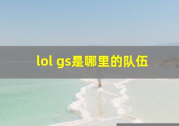 lol gs是哪里的队伍